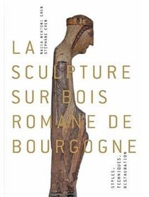 La sculpture sur bois romane de bourgogne - styles, techniques, restauration