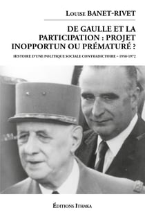 De Gaulle et la participation: projet inopportun ou prématuré? Histoire d'une politique sociale contradictoire (1958-1972)