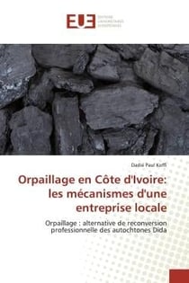 Orpaillage en Côte d'Ivoire: les mécanismes d'une entreprise locale : Orpaillage : alternative de reconversion professionnelle des autochtones Dida