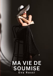 Ma Vie de Soumise : Nouvelles Erotiques pour Adultes - Histoires de Sexe Explicites et Taboues (Interdites & Hard)