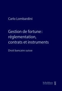 Gestion de fortune : réglementation, contrats et instruments : droit bancaire suisse