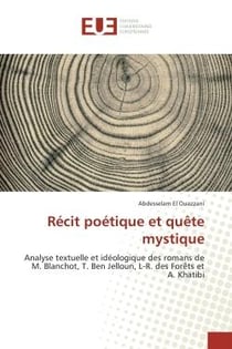 Recit poetique et quete mystique : Analyse textuelle et ideologique romans de M.Blanchot, T.Ben Jelloun, L-R. des forets et A. Khatibi