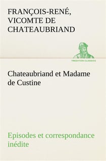 Chateaubriand et madame de custine episodes et correspondance inedite