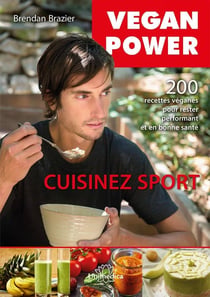 Végan power : cuisinez sport : 200 recettes véganes sans gluten, sans soja, pour rester performant et en bonne santé