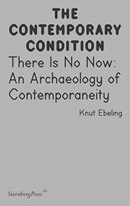The contemporary condition - there is no now : an archaeology of contemporaneity