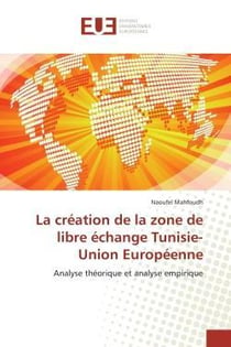 La creation de la zone de libre echange tunisie-union europeenne - analyse theorique et analyse empi