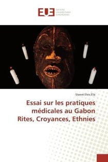Essai sur les pratiques médicales au Gabon Rites, Croyances, Ethnies
