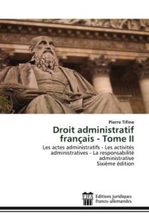 Droit administratif français - Tome II : Les actes administratifs - Les activités administratives - La responsabilité administrativeSixième é