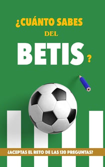 ¿Cuanto sabes del Betis? : ¿Aceptas el reto de las 120 preguntas? Regalo para seguidores del Real Betis Balompié. Un...