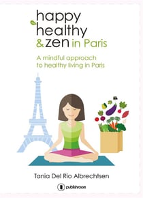 Happy healtthy & zen in Paris - a mindful approach to healthy living in Paris