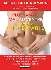 Plus jamais mal au ventre grâce à l'homéopathie - mauvaise haleine, constipation, ballonnements... Les clés pour faire la paix avec votre ventre - 6 programmes sur mesure pour mieux digérer, enfin !