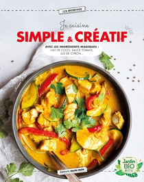 Je cuisine simple & créatif : avec les ingrédients magiques - lait de coco, sauce tomate, jus de citron