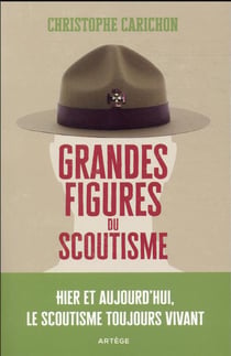 Grandes figures du scoutisme : hier et aujourd'hui, le scoutisme toujours vivant