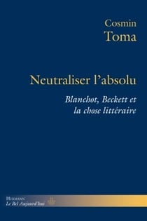 Neutraliser l'absolu - Blanchot, Beckett et la chose littéraire