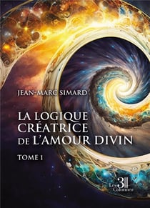 La logique créatrice de l'amour divin Tome 1