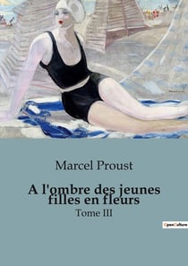 A l'ombre des jeunes filles en fleurs : Tome III