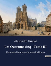Les Quarante-cinq - Tome III : Intrigues et loyautés au coeur de la cour de France