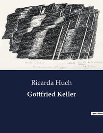 Gottfried Keller : Einblicke in das Leben und Werk von Gottfried Keller