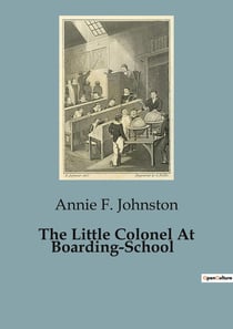 The Little Colonel At Boarding-School : Navigating Friendships and Challenges at Lloydsboro Seminary