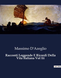 Racconti Leggende E Ricordi Della Vita Italiana Vol Iii : Un mosaico di storie e leggende dell'Italia del XIX secolo