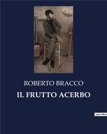 IL FRUTTO ACERBO : Una commedia di Roberto Bracco che esplora le complessità delle relazioni umane e le dinamiche familiari.