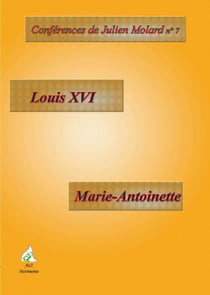 CONFERENCES DE JULIEN MOLARD Tome 7 : Louis XVI - Marie-Antoinette