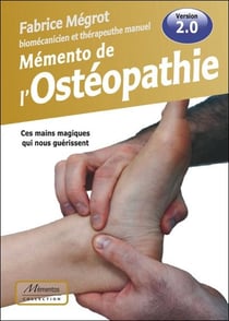 Mémento de l'ostéopathie - ces mains magiques qui nous guérissent