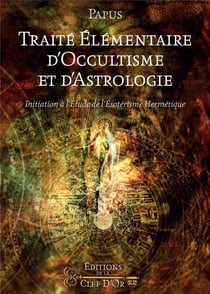 Traité élémentaire d'occultisme  et d'astrologie - initiation à l'étude de l'ésotérisme hermétique