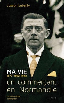 Ma vie : 1873, 1892, 1942 - un commerçant en Normandie