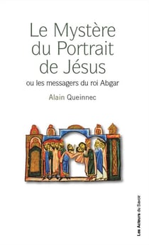 Le mystère du portrait de Jésus ou les messagers du roi Abgar