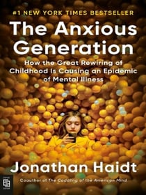 The Anxious Generation : How the Great Rewiring of Childhood Is Causing an Epidemic of Mental Illness