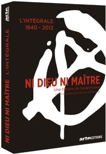 Ni dieu ni maître : Une histoire de l'anarchisme - L'Intégrale 1840-2012