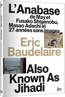 Eric Baudelaire : L'anabase de May et Fusako Shigenobu, Masao Adachi et 27 années sans images + Also Known as Jihadi