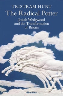 The radical Potter : Josiah Wedgwood and the transformation of britain