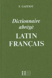 Dictionnaire gaffiot abrege - dictionnaire latin-francais