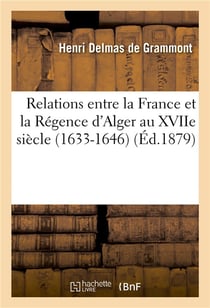 Relations entre la france et la regence d'alger au xviie siecle. la mission de sanson. le page - et