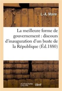 La meilleure forme de gouvernement : discours d'inauguration d'un buste de la republique - et pour l