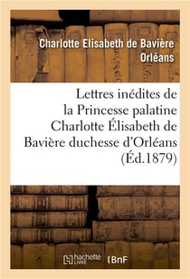 Deux lettres inedites de la princesse palatine charlotte elisabeth de baviere, duchesse d'orleans