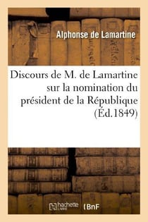 Discours de M. de Lamartine sur la nomination du président de la République : par le suffrage universel, remontrances à M. Louis Napoléon. Assemblée nationale,...