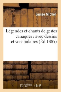 Légendes et chants de gestes canaques : avec dessins et vocabulaires (Éd.1885)