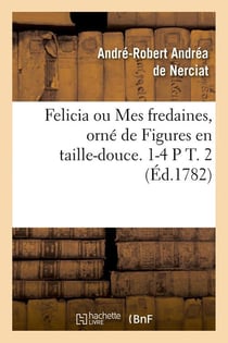 Felicia ou mes fredaines, orne de figures en taille-douce. 1-4 p t. 2 (ed.1782)