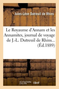 Le royaume d'annam et les annamites, journal de voyage de j.-l. dutreuil de rhins (ed.1889)