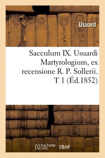 Sacculum ix. usuardi martyrologium, ex recensione r. p. sollerii. t 1 (ed.1852)