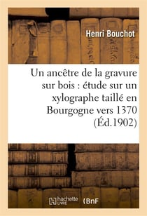 Un ancêtre de la gravure sur bois : étude sur un xylographe taillé en Bourgogne vers 1370