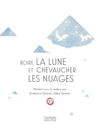 Boire la lune et chevaucher les nuages - méditer avec un maître zen