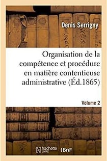 Traite de l'organisation de la competence et de la procedure en matiere contentieuse administrative
