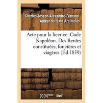 Acte pour la licence. Code Napoléon. Rentes constituées, des rentes foncières et des rentes viagères : Droit commercial. Des Assurances, des franchises. Faculté de droit de Toulouse