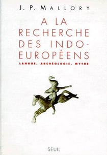 A la recherche des Indo-Européens. Langue, archéologie, mythe