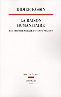 Raison humanitaire - une histoire morale du temps présent