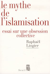 Le mythe de l'islamisation - essai sur une obsession collective